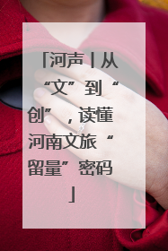 河声丨从“文”到“创”，读懂河南文旅“留量”密码